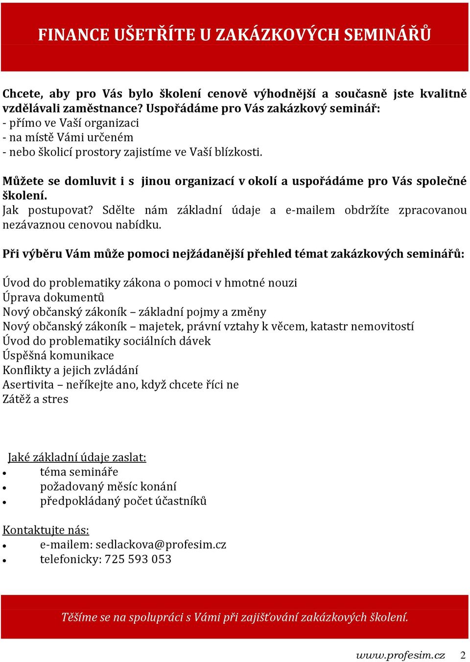 Můžete se domluvit i s jinou organizací v okolí a uspořádáme pro Vás společné školení. Jak postupovat? Sdělte nám základní údaje a e-mailem obdržíte zpracovanou nezávaznou cenovou nabídku.