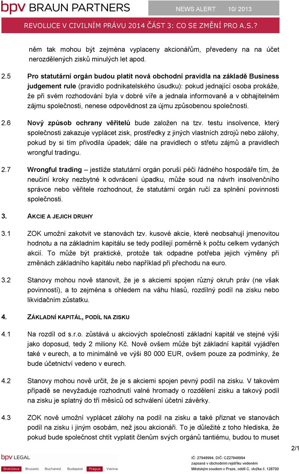 víře a jednala informovaně a v obhajitelném zájmu společnosti, nenese odpovědnost za újmu způsobenou společnosti. 2.6 Nový způsob ochrany věřitelů bude založen na tzv.