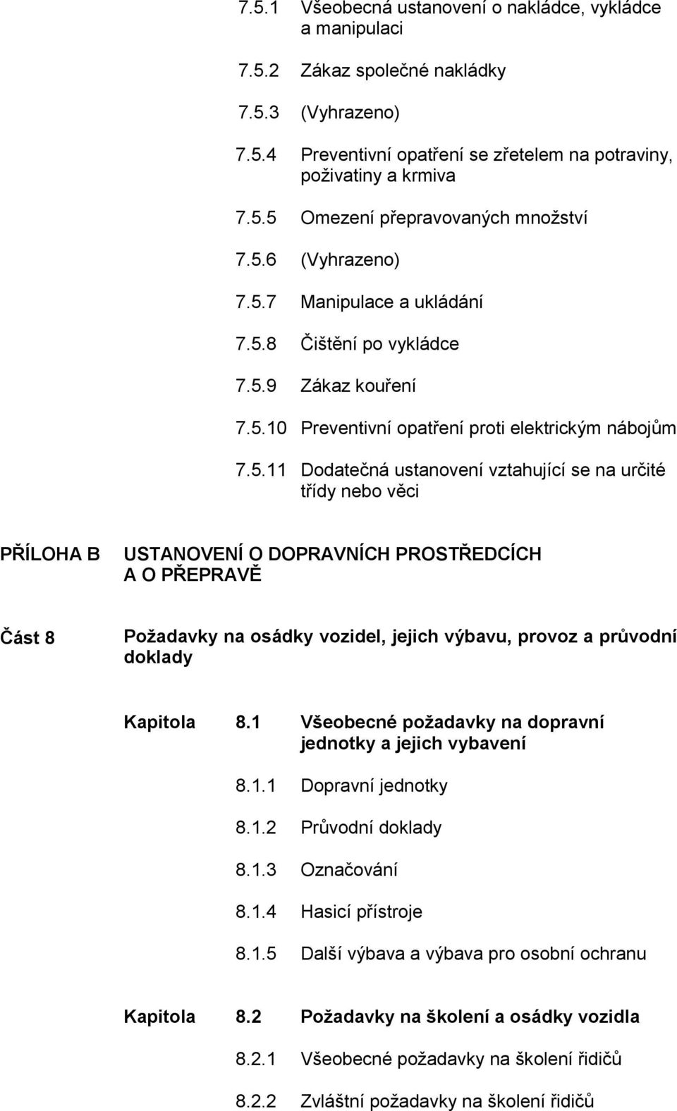 třídy nebo věci PŘÍLOHA B USTANOVENÍ O DOPRAVNÍCH PROSTŘEDCÍCH A O PŘEPRAVĚ Část 8 Požadavky na osádky vozidel, jejich výbavu, provoz a průvodní doklady Kapitola 8.