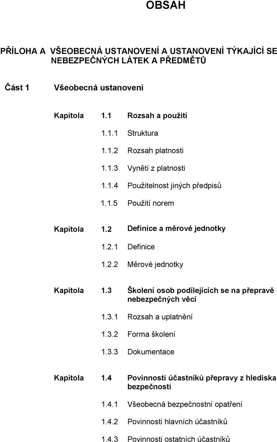 3 Školení osob podílejících se na přepravě nebezpečných věcí 1.3.1 Rozsah a uplatnění 1.3.2 Forma školení 1.3.3 Dokumentace Kapitola 1.