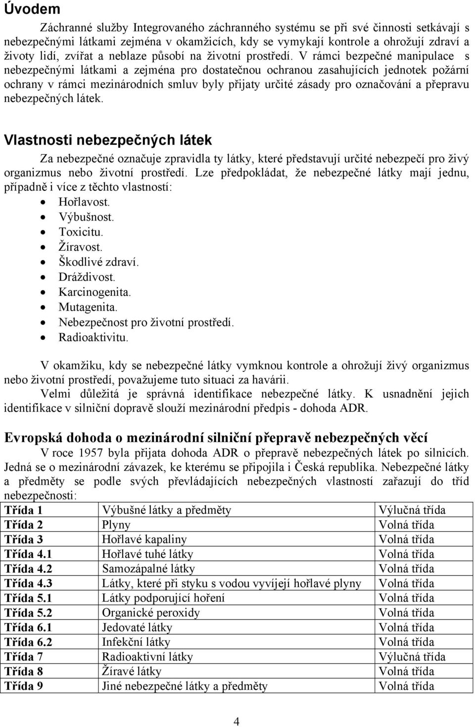 V rámci bezpečné manipulace s nebezpečnými látkami a zejména pro dostatečnou ochranou zasahujících jednotek požární ochrany v rámci mezinárodních smluv byly přijaty určité zásady pro označování a