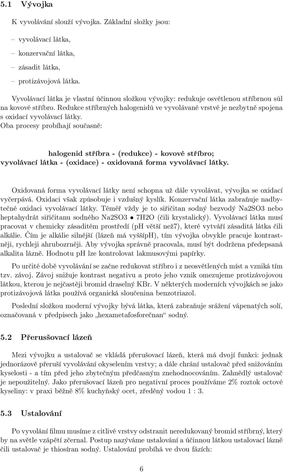 Redukce stříbrných halogenidů ve vyvolávané vrstvě je nezbytně spojena s oxidací vyvolávací látky.