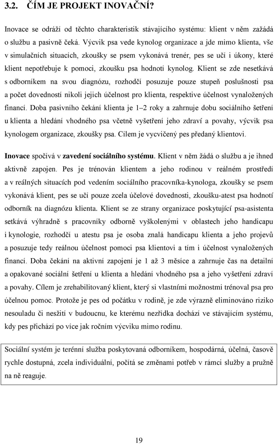 Klient se zde nesetkává s odborníkem na svou diagnózu, rozhodčí posuzuje pouze stupeň poslušnosti psa a počet dovedností nikoli jejich účelnost pro klienta, respektive účelnost vynaložených financí.