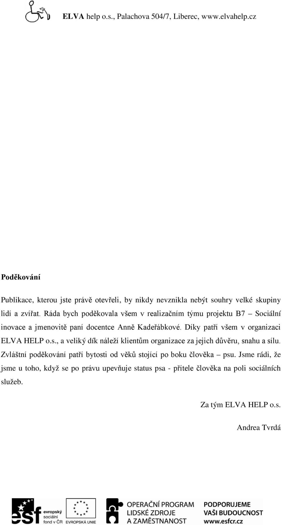 Ráda bych poděkovala všem v realizačním týmu projektu B7 Sociální inovace a jmenovitě paní docentce Anně Kadeřábkové.