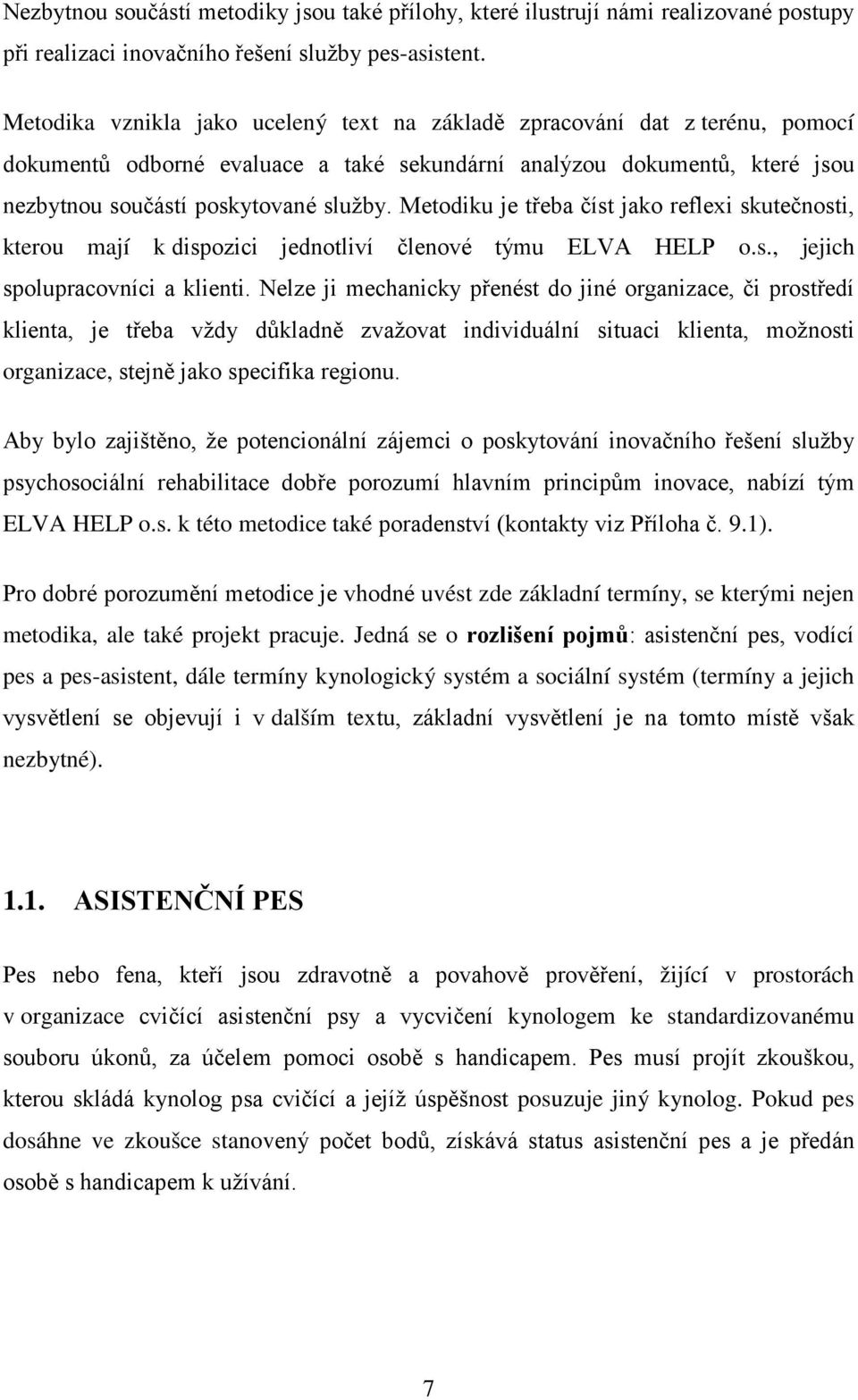 Metodiku je třeba číst jako reflexi skutečnosti, kterou mají k dispozici jednotliví členové týmu ELVA HELP o.s., jejich spolupracovníci a klienti.