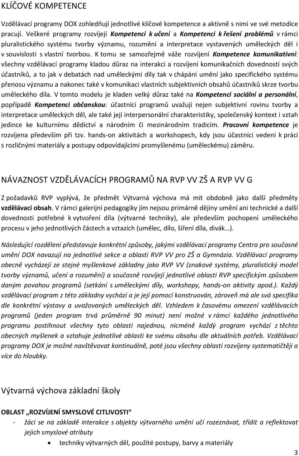 K tmu se samzřejmě váže rzvíjení Kmpetence kmunikativní: všechny vzdělávací prgramy kladu důraz na interakci a rzvíjení kmunikačních dvednstí svých účastníků, a t jak v debatách nad uměleckými díly