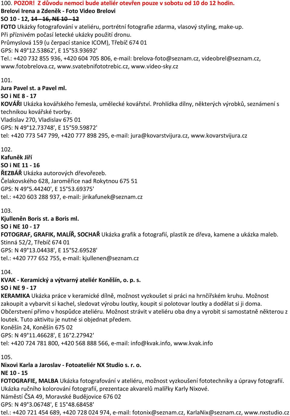 Při příznivém počasí letecké ukázky použití dronu. Průmyslová 159 (u čerpací stanice ICOM), Třebíč 674 01 GPS: N 49 12.53862', E 15 53.93692' Tel.