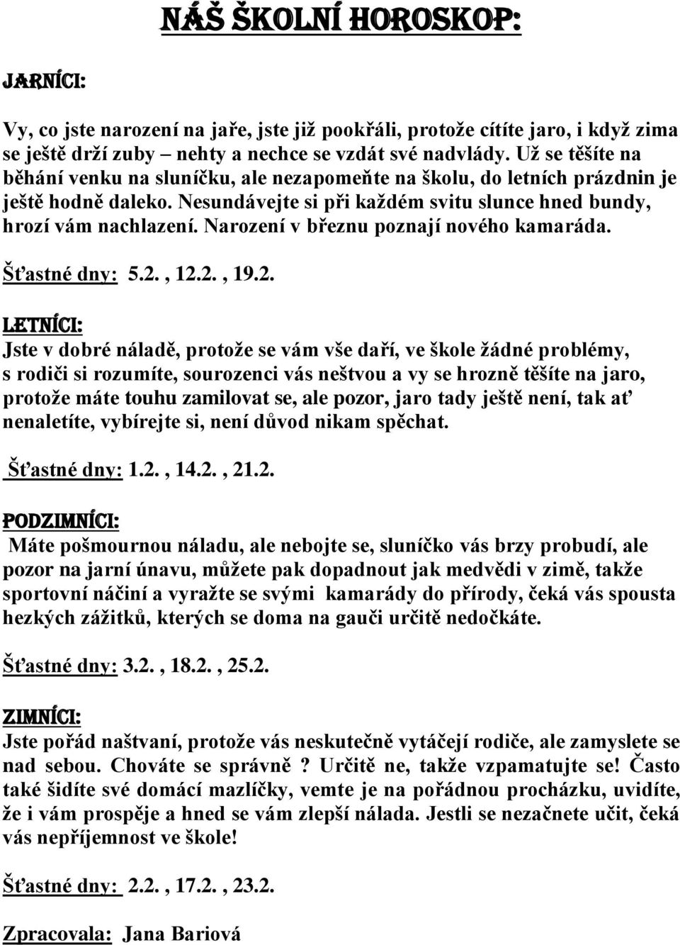 Narození v březnu poznají nového kamaráda. Šťastné dny: 5.2.