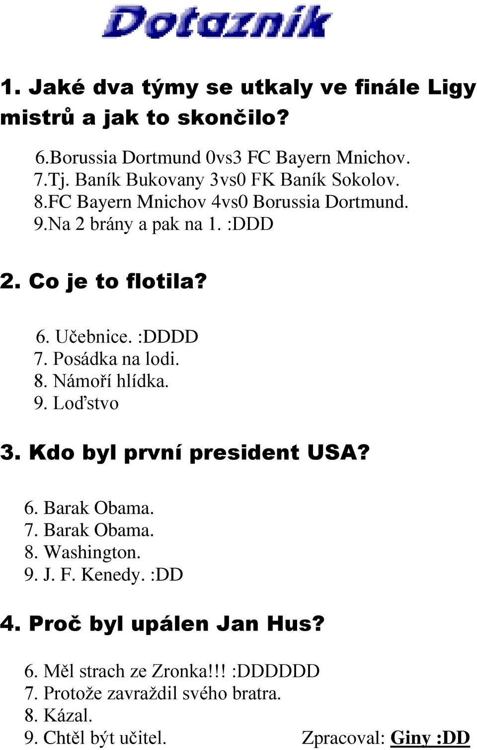 Učebnice. :DDDD 7. Posádka na lodi. 8. Námoří hlídka. 9. Loďstvo 3. Kdo byl první president USA? 6. Barak Obama. 7. Barak Obama. 8. Washington.