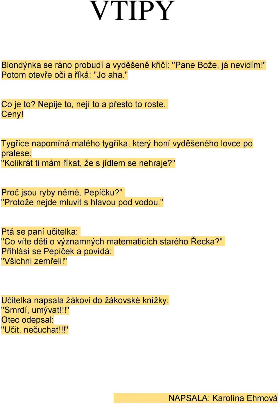 Tygřice napomíná malého tygříka, který honí vyděšeného lovce po pralese: "Kolikrát ti mám říkat, že s jídlem se nehraje?" Proč jsou ryby němé, Pepíčku?