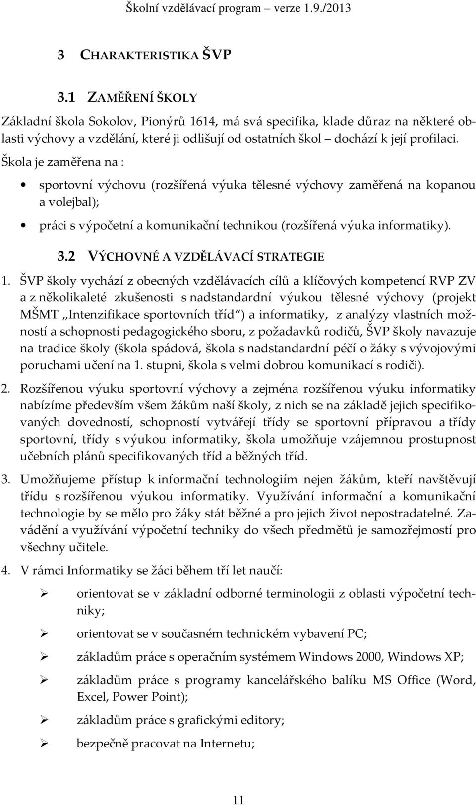 Škola je zaměřena na : sportovní výchovu (rozšířená výuka tělesné výchovy zaměřená na kopanou a volejbal); práci s výpočetní a komunikační technikou (rozšířená výuka informatiky). 3.