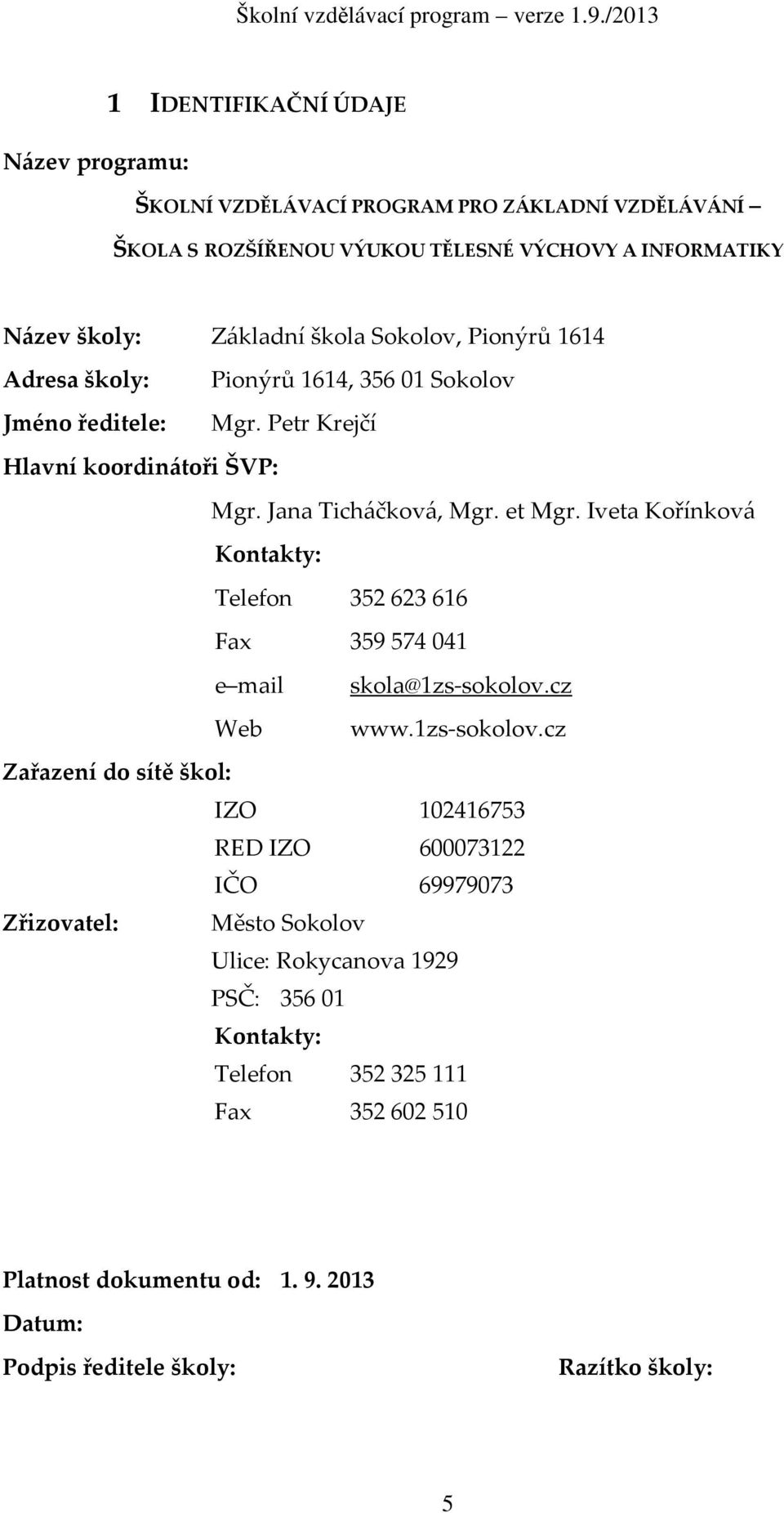 Iveta Kořínková Kontakty: Telefon 352623616 Fax 359574041 e mail skola@1zs-sokolov.