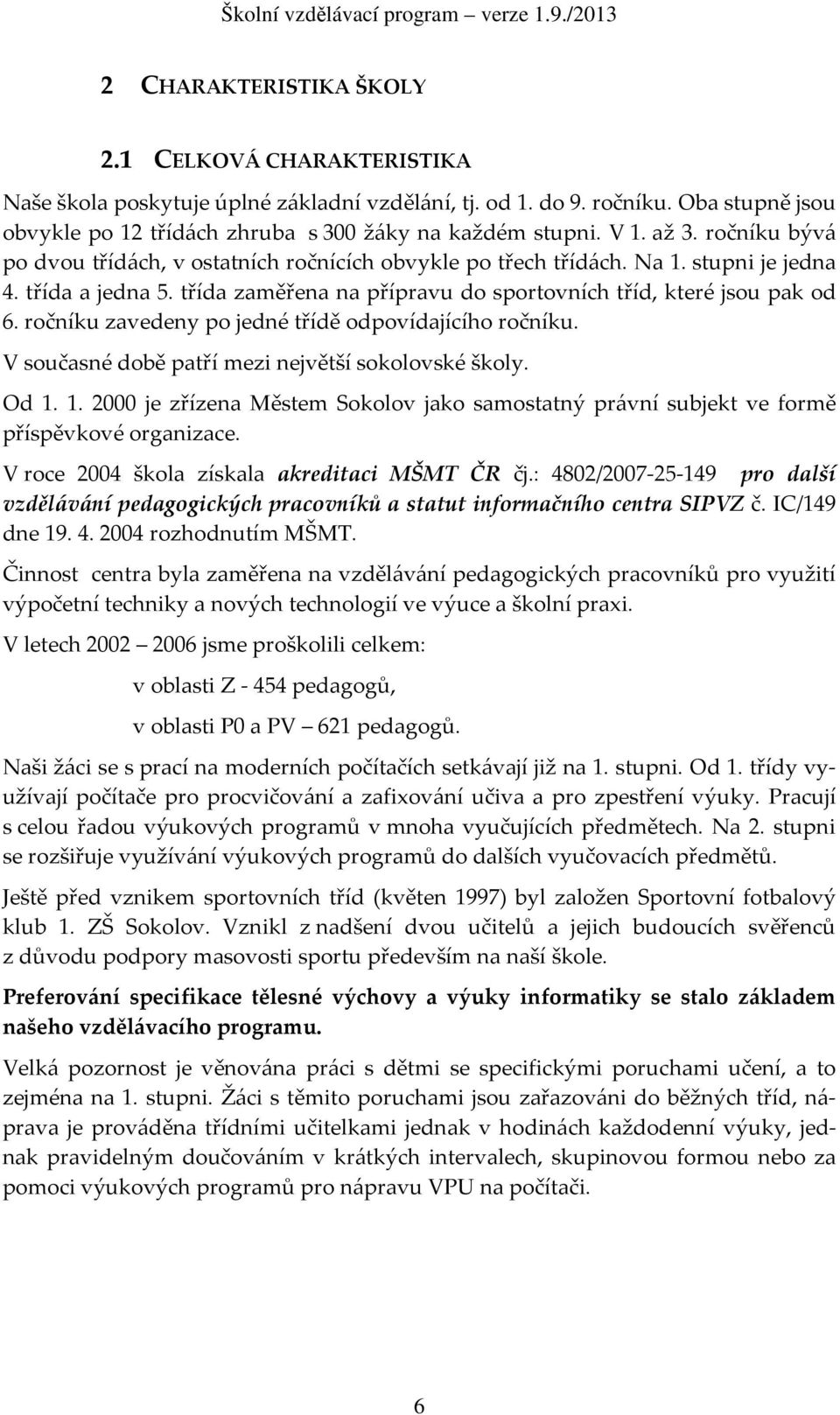 ročníku zavedeny po jedné třídě odpovídajícího ročníku. V současné době patří mezi největší sokolovské školy. Od 1.