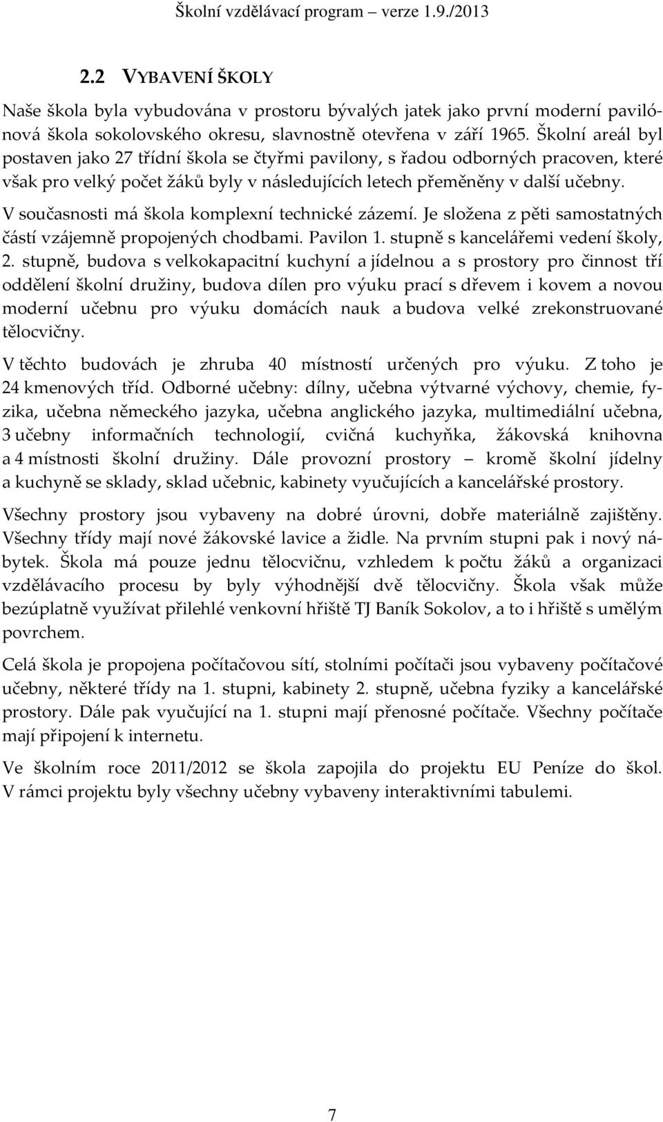 V současnosti má škola komplexní technické zázemí. Je složena z pěti samostatných částí vzájemně propojených chodbami. Pavilon 1. stupně s kancelářemi vedení školy, 2.