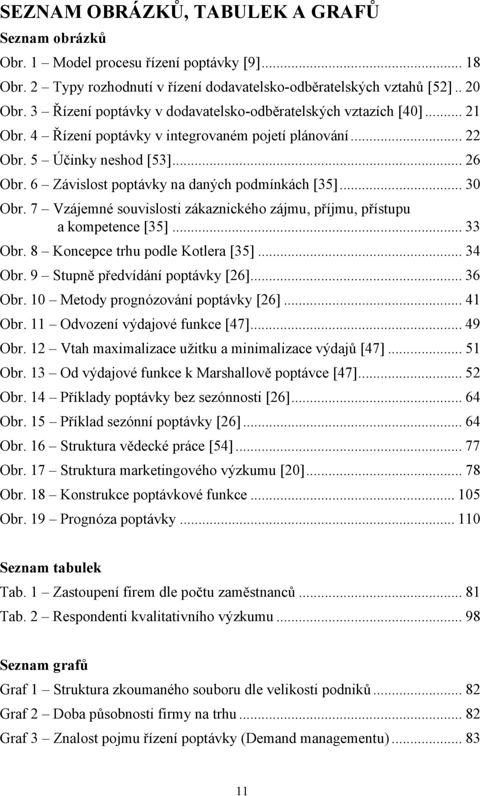 6 Závislost poptávky na daných podmínkách [35]... 30 Obr. 7 Vzájemné souvislosti zákaznického zájmu, příjmu, přístupu a kompetence [35]... 33 Obr. 8 Koncepce trhu podle Kotlera [35]... 34 Obr.