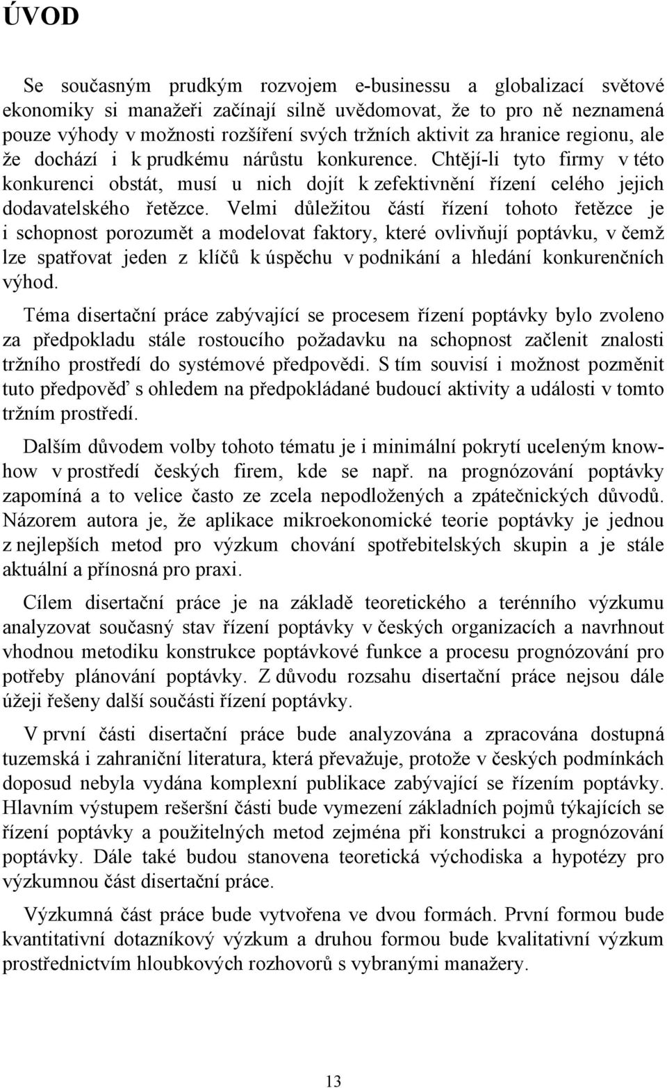 Velmi důležitou částí řízení tohoto řetězce je i schopnost porozumět a modelovat faktory, které ovlivňují poptávku, v čemž lze spatřovat jeden z klíčů k úspěchu v podnikání a hledání konkurenčních