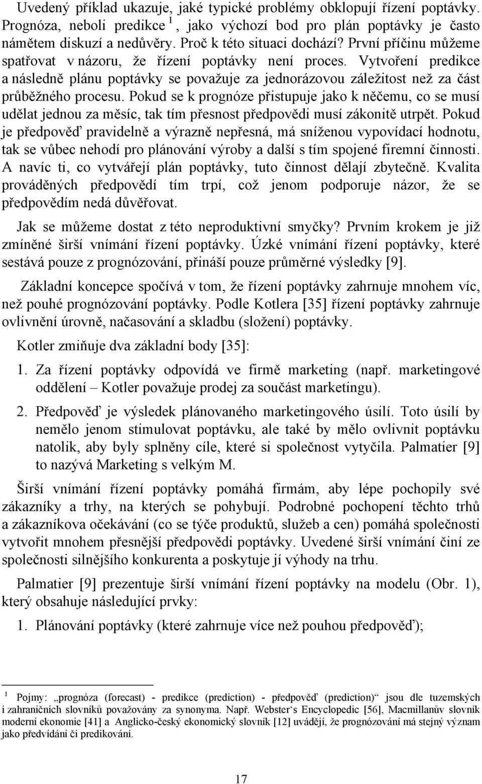 Vytvoření predikce a následně plánu poptávky se považuje za jednorázovou záležitost než za část průběžného procesu.