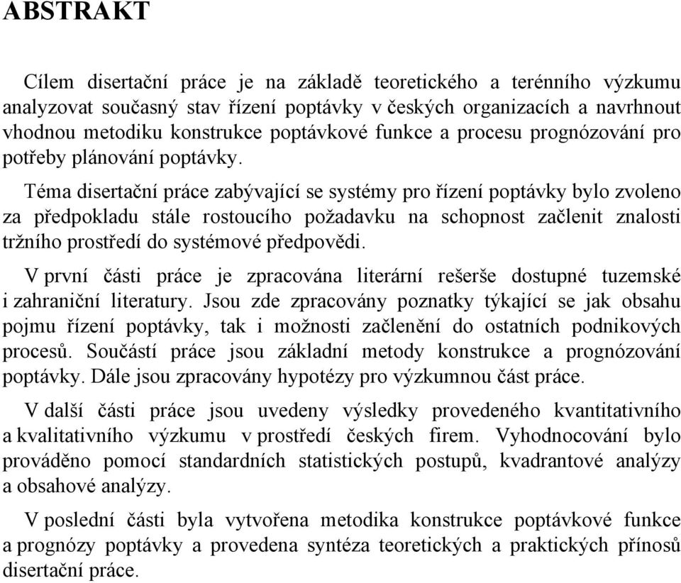 Téma disertační práce zabývající se systémy pro řízení poptávky bylo zvoleno za předpokladu stále rostoucího požadavku na schopnost začlenit znalosti tržního prostředí do systémové předpovědi.