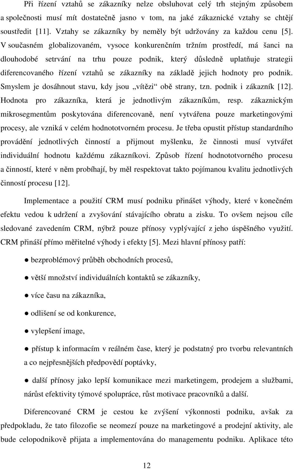 V současném globalizovaném, vysoce konkurenčním tržním prostředí, má šanci na dlouhodobé setrvání na trhu pouze podnik, který důsledně uplatňuje strategii diferencovaného řízení vztahů se zákazníky