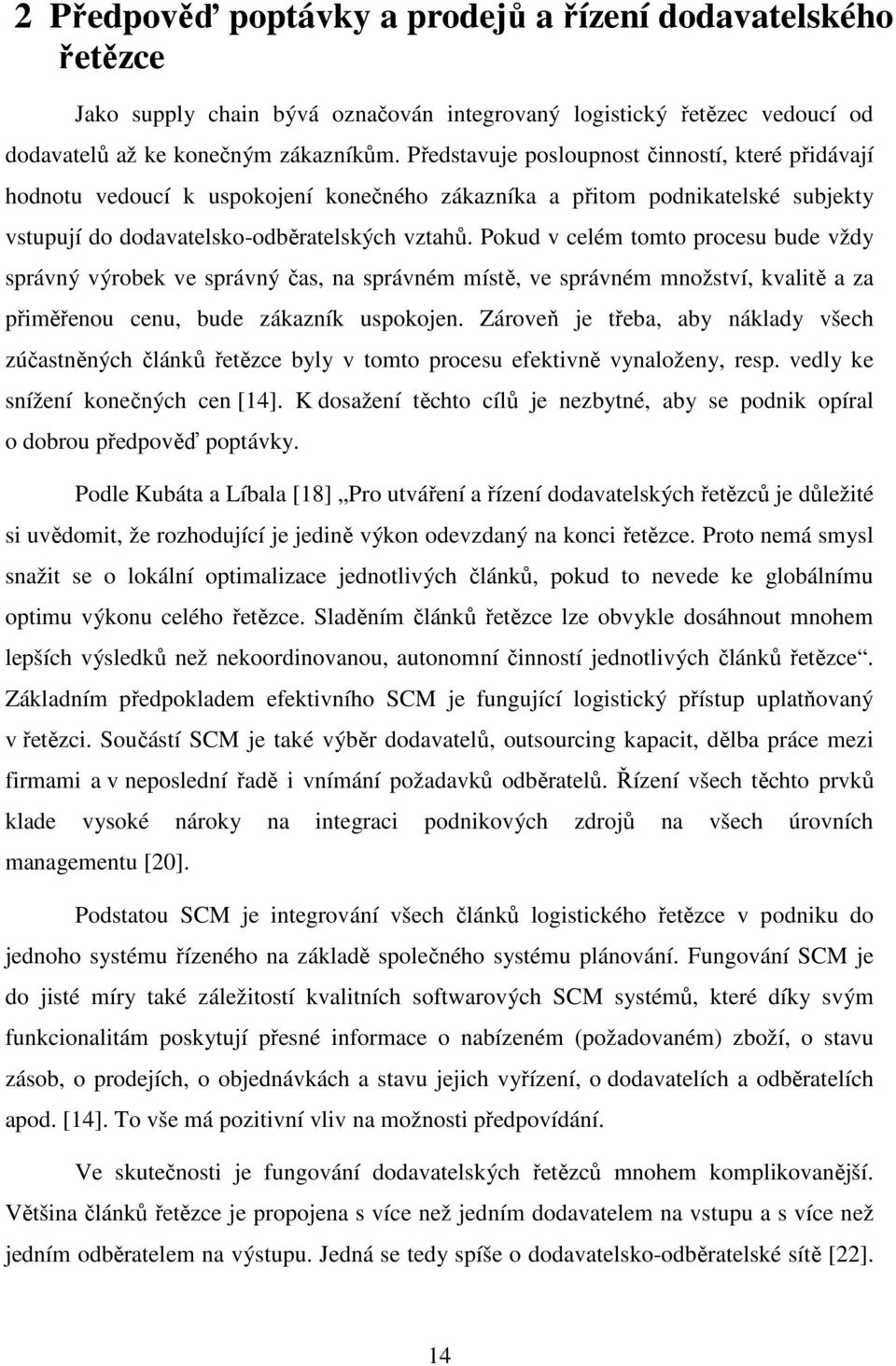 Pokud v celém tomto procesu bude vždy správný výrobek ve správný čas, na správném místě, ve správném množství, kvalitě a za přiměřenou cenu, bude zákazník uspokojen.