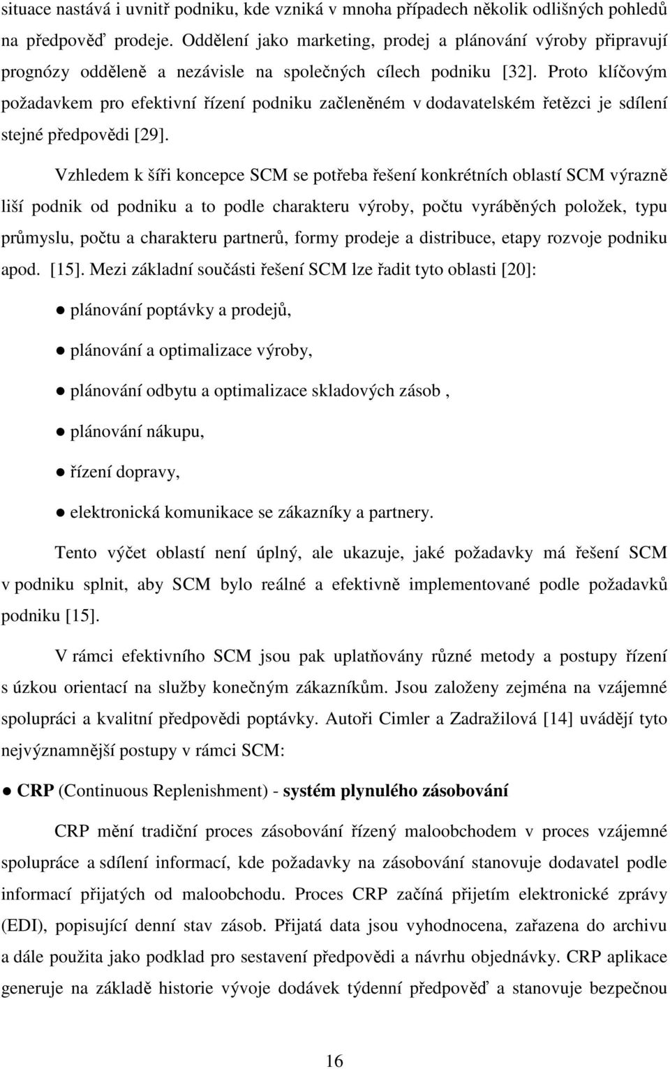 Proto klíčovým požadavkem pro efektivní řízení podniku začleněném v dodavatelském řetězci je sdílení stejné předpovědi [29].