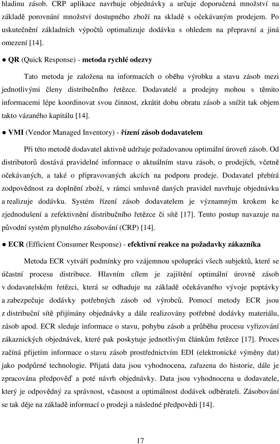 QR (Quick Response) - metoda rychlé odezvy Tato metoda je založena na informacích o oběhu výrobku a stavu zásob mezi jednotlivými členy distribučního řetězce.