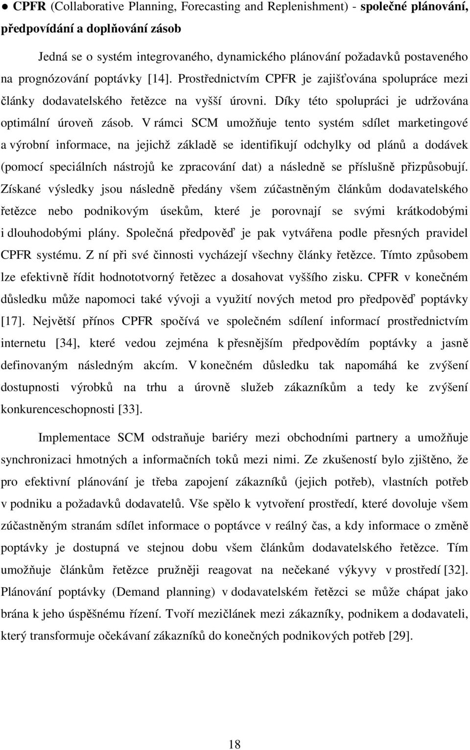 V rámci SCM umožňuje tento systém sdílet marketingové a výrobní informace, na jejichž základě se identifikují odchylky od plánů a dodávek (pomocí speciálních nástrojů ke zpracování dat) a následně se