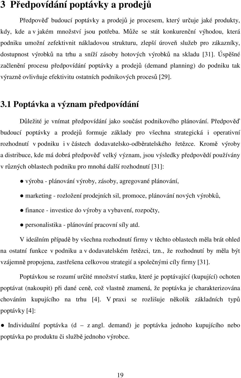 Úspěšné začlenění procesu předpovídání poptávky a prodejů (demand planning) do podniku tak výrazně ovlivňuje efektivitu ostatních podnikových procesů [29]. 3.