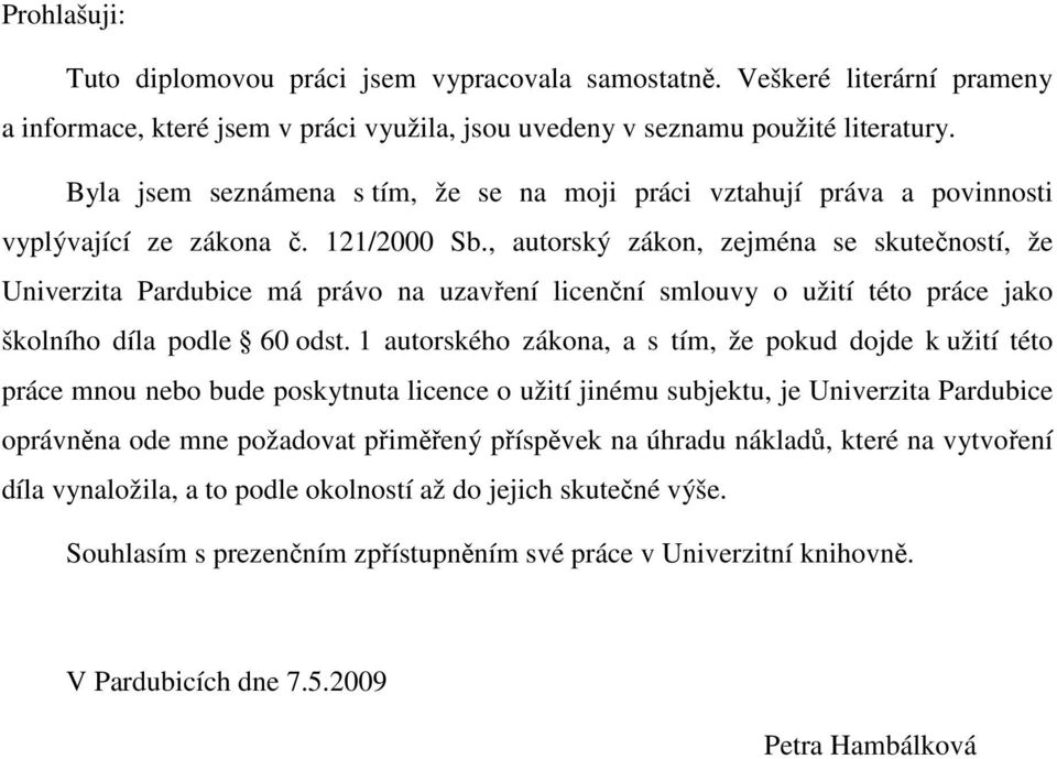 , autorský zákon, zejména se skutečností, že Univerzita Pardubice má právo na uzavření licenční smlouvy o užití této práce jako školního díla podle 60 odst.