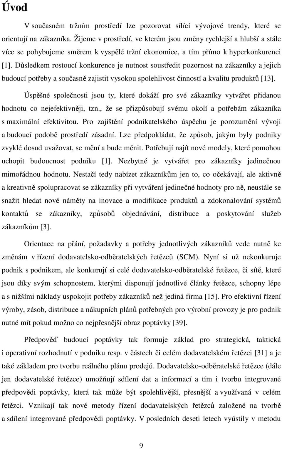 Důsledkem rostoucí konkurence je nutnost soustředit pozornost na zákazníky a jejich budoucí potřeby a současně zajistit vysokou spolehlivost činností a kvalitu produktů [13].