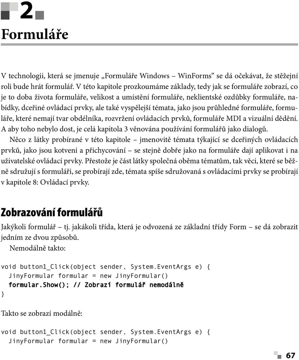 také vyspělejší témata, jako jsou průhledné formuláře, formuláře, které nemají tvar obdélníka, rozvržení ovládacích prvků, formuláře MDI a vizuální dědění.