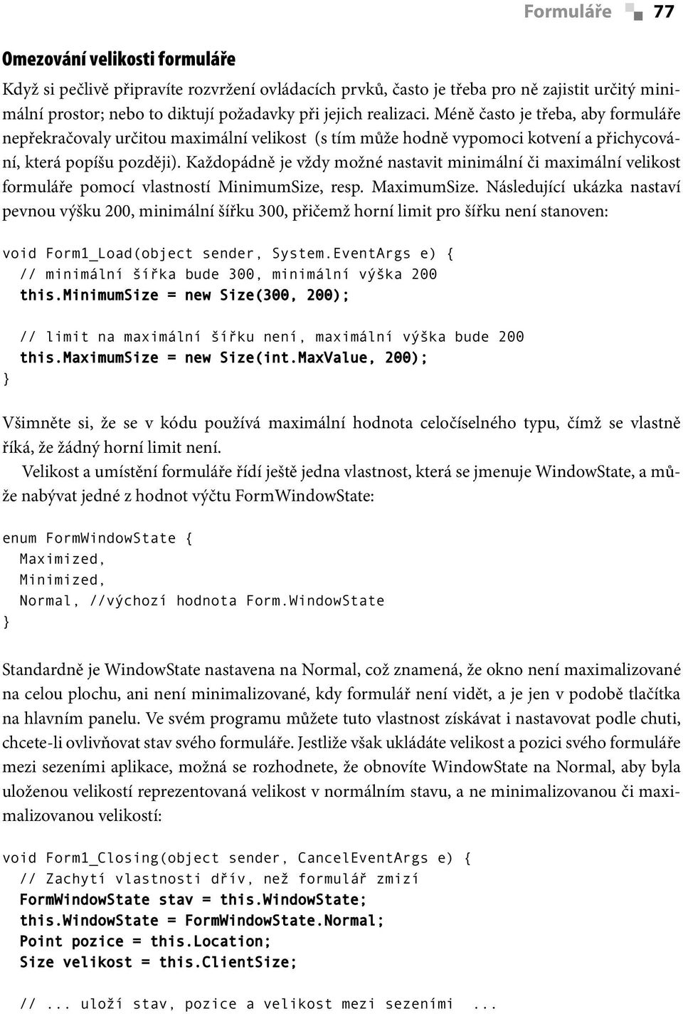 Každopádně je vždy možné nastavit minimální či maximální velikost formuláře pomocí vlastností MinimumSize, resp. MaximumSize.