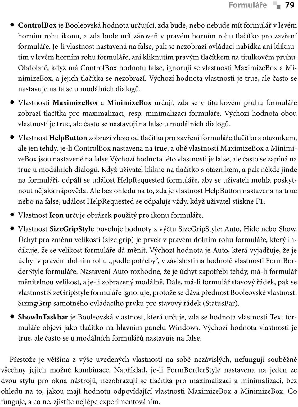 Obdobně, když má ControlBox hodnotu false, ignorují se vlastnosti MaximizeBox a MinimizeBox, a jejich tlačítka se nezobrazí.