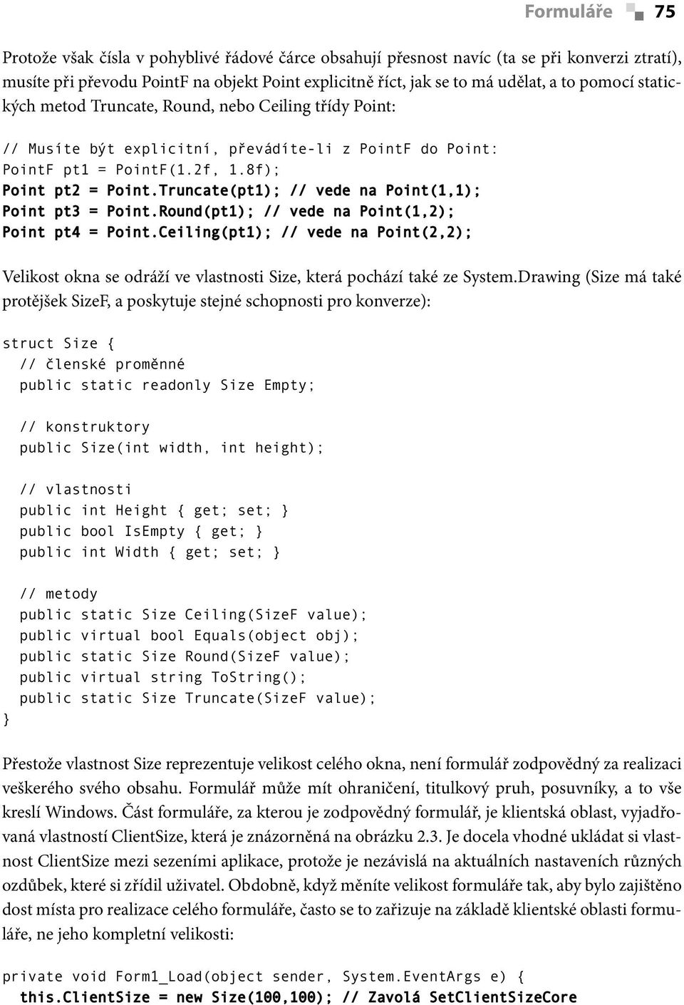 Truncate(pt1); // vede na Point(1,1); Point pt3 = Point.Round(pt1); // vede na Point(1,2); Point pt4 = Point.