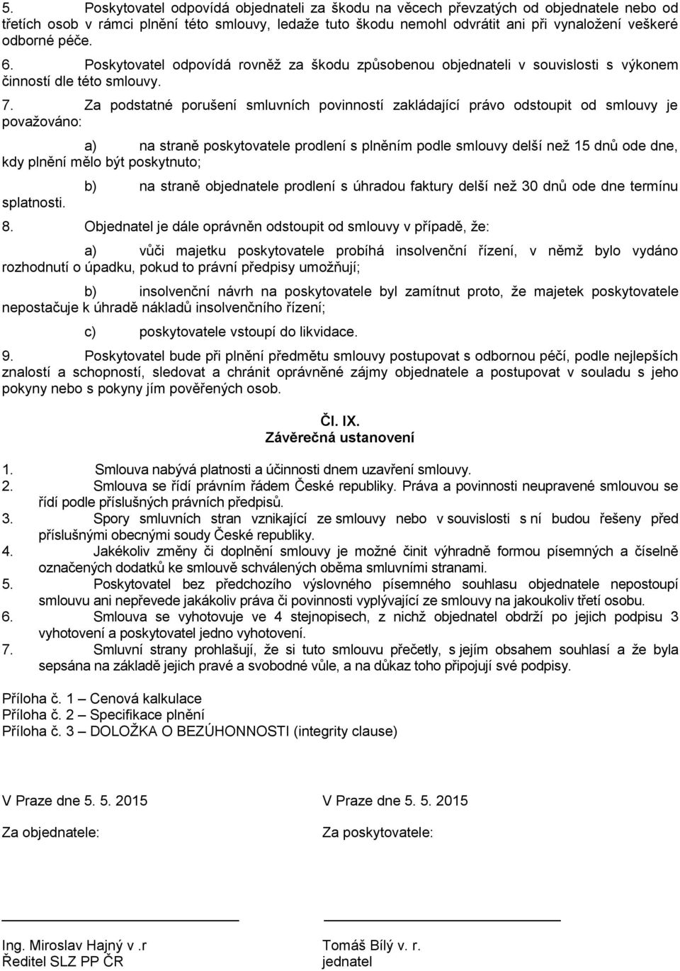 Za podstatné porušení smluvních povinností zakládající právo odstoupit od smlouvy je považováno: a) na straně poskytovatele prodlení s plněním podle smlouvy delší než 15 dnů ode dne, kdy plnění mělo