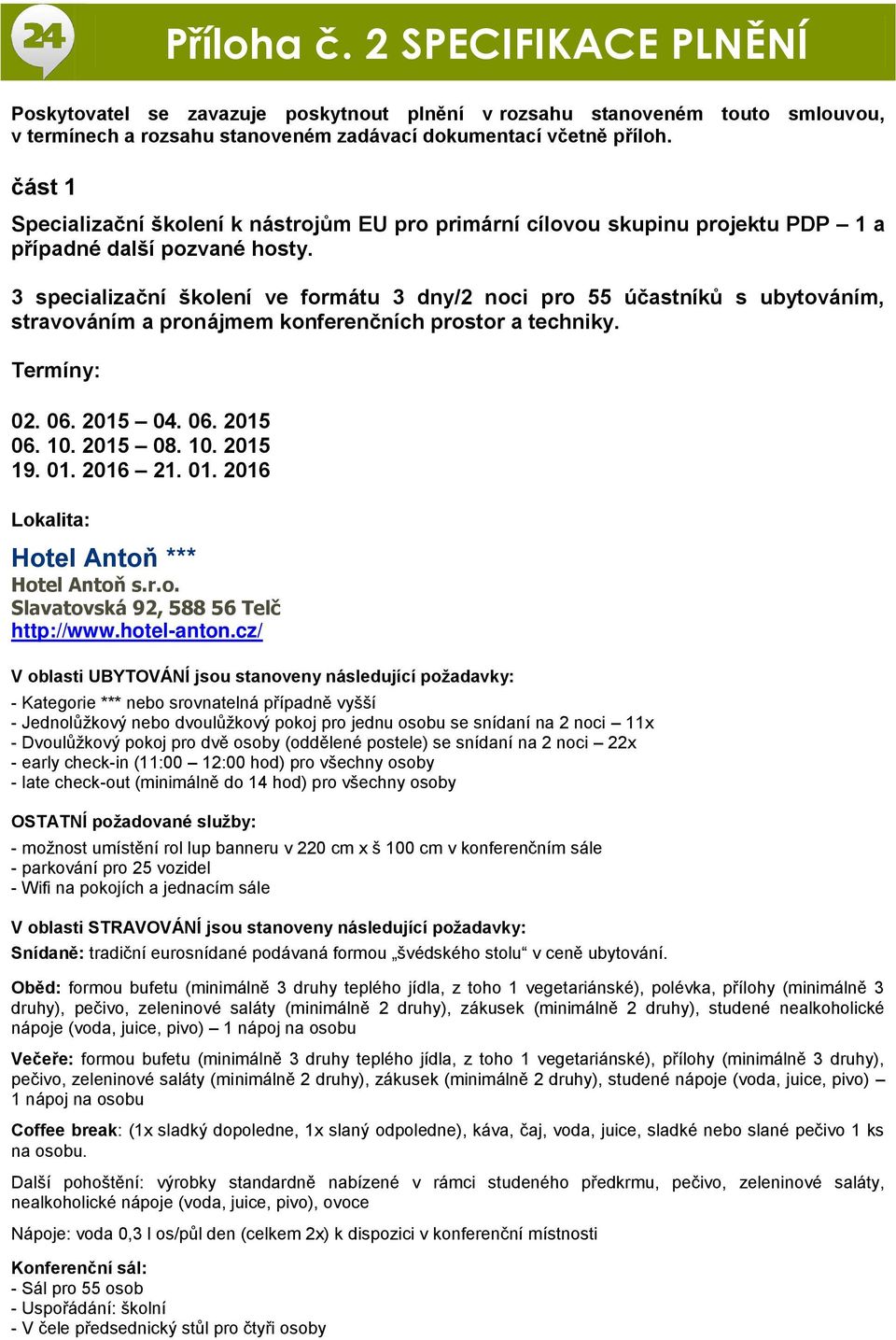 3 specializační školení ve formátu 3 dny/2 noci pro 55 účastníků s ubytováním, stravováním a pronájmem konferenčních prostor a techniky. Termíny: 02. 06. 2015 04. 06. 2015 06. 10. 2015 08. 10. 2015 19.