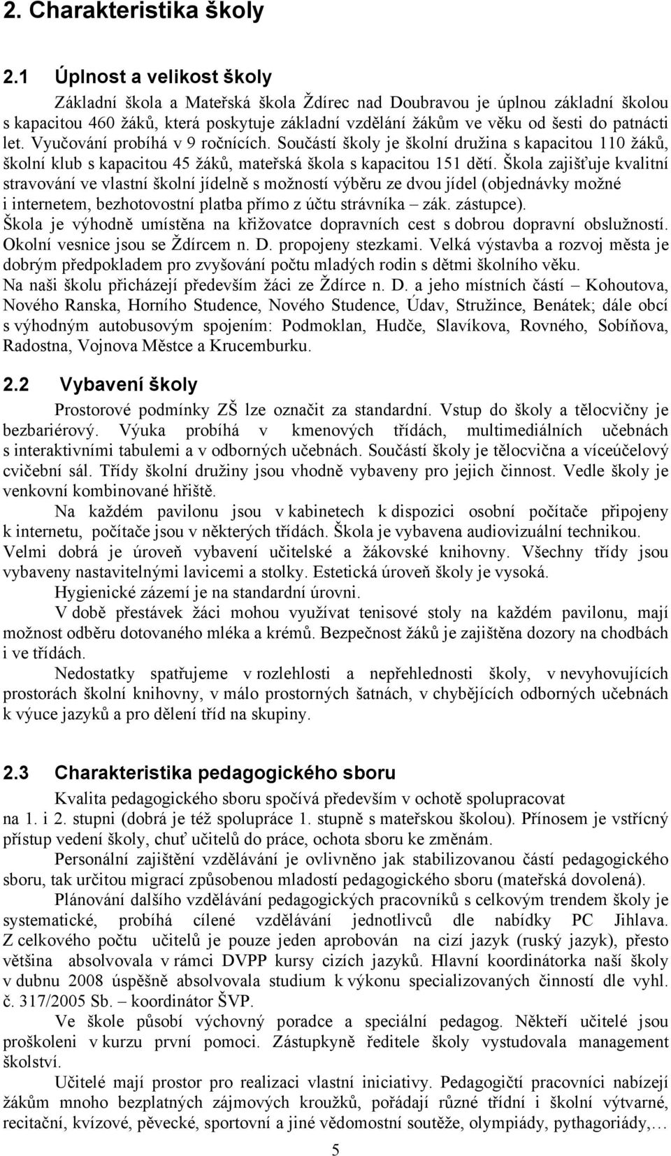 let. Vyučování probíhá v 9 ročnících. Součástí školy je školní družina s kapacitou 110 žáků, školní klub s kapacitou 45 žáků, mateřská škola s kapacitou 151 dětí.