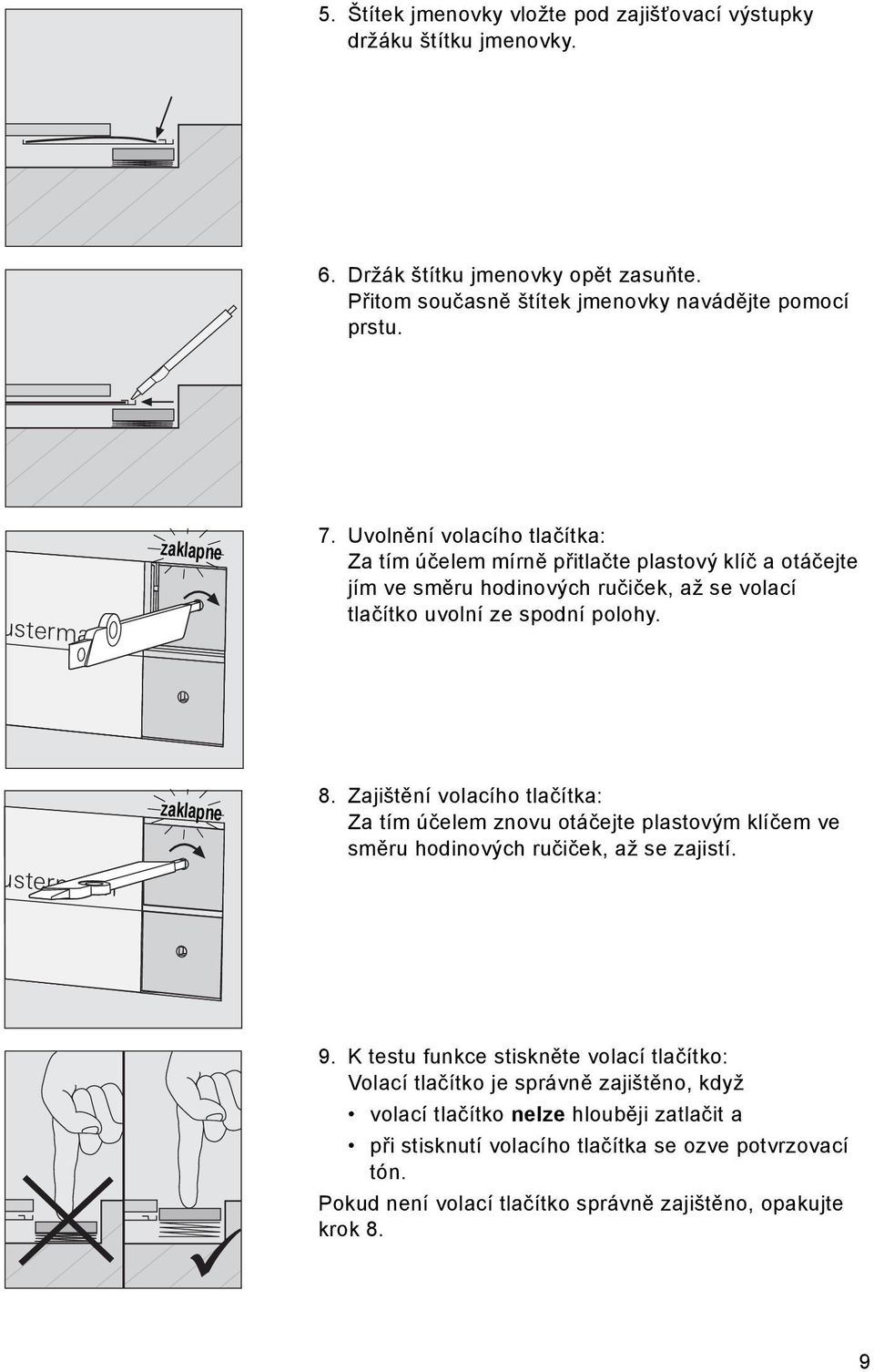 ustermann zaklapne 8. Zajištění volacího tlačítka: Za tím účelem znovu otáčejte plastovým klíčem ve směru hodinových ručiček, až se zajistí. 9.