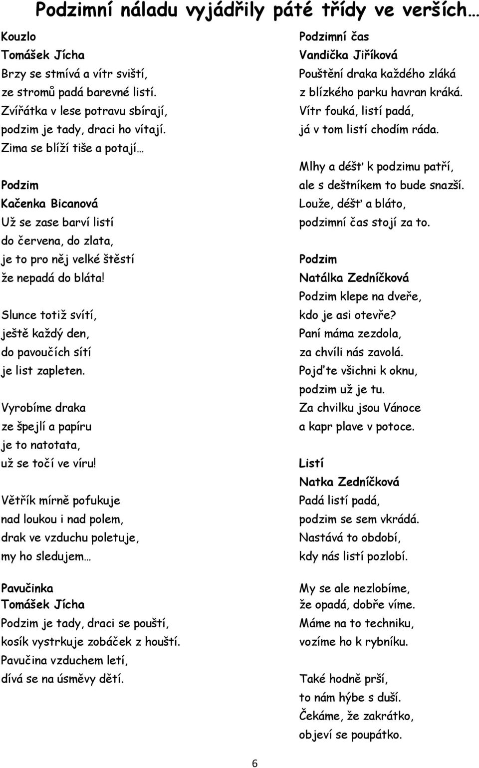 Slunce totiţ svítí, ještě kaţdý den, do pavoučích sítí je list zapleten. Vyrobíme draka ze špejlí a papíru je to natotata, uţ se točí ve víru!