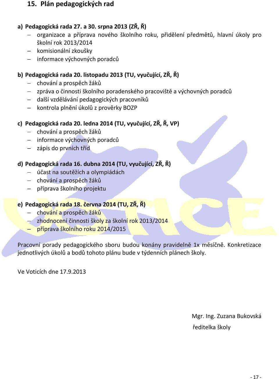 listopadu 2013 (TU, vyučující, ZŘ, Ř) chování a prospěch žáků zpráva o činnosti školního poradenského pracoviště a výchovných poradců další vzdělávání pedagogických pracovníků kontrola plnění úkolů z