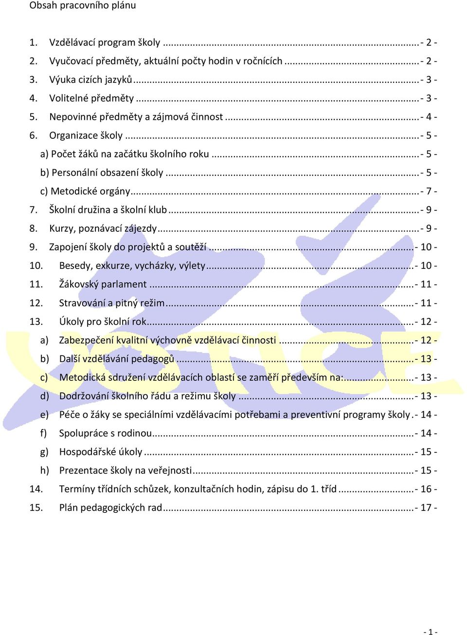 Školní družina a školní klub...- 9-8. Kurzy, poznávací zájezdy...- 9-9. Zapojení školy do projektů a soutěží...- 10-10. Besedy, exkurze, vycházky, výlety...- 10-11. Žákovský parlament...- 11-12.