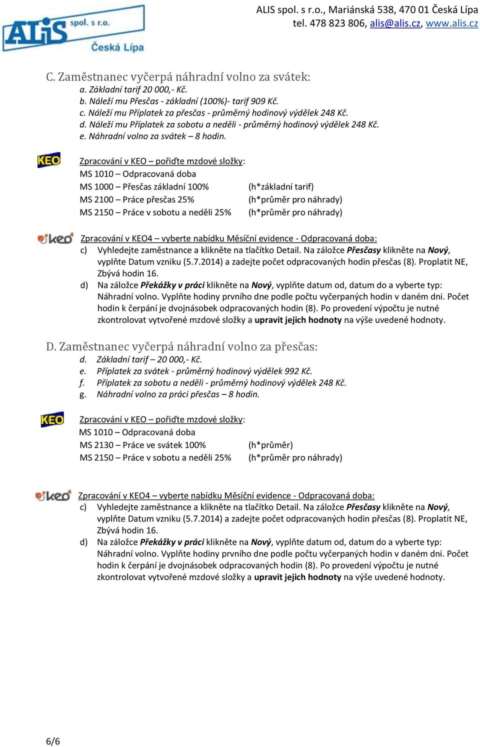 MS 2150 Práce v sobotu a neděli 25% (h*základní tarif) c) Vyhledejte zaměstnance a klikněte na tlačítko Detail. Na záložce Přesčasy klikněte na Nový, vyplňte Datum vzniku (5.7.