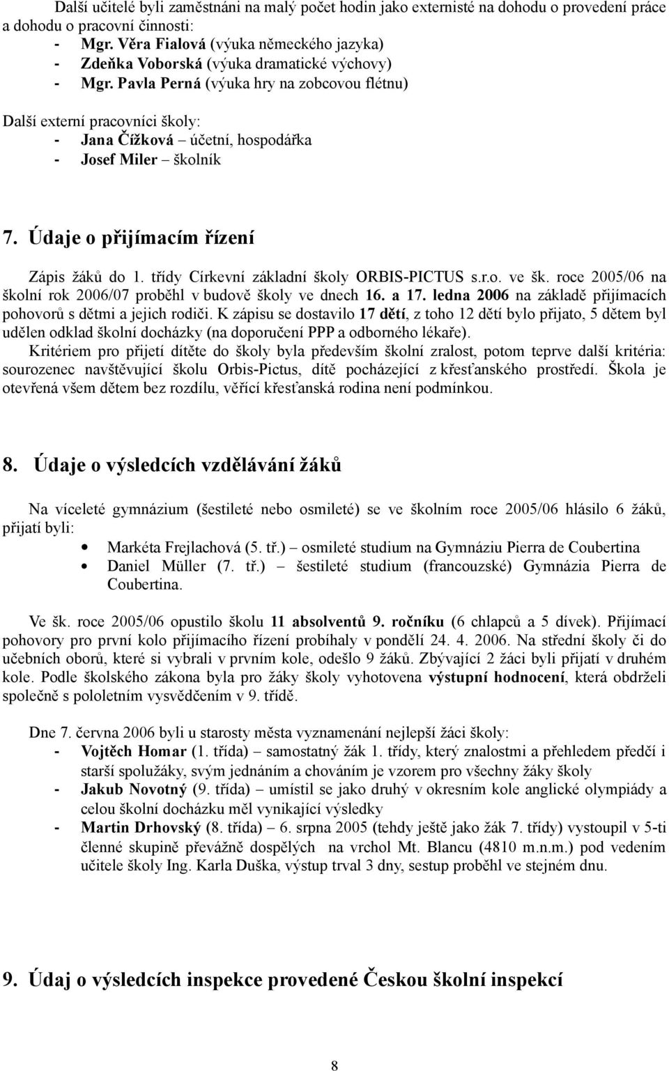 Pavla Perná (výuka hry na zobcovou flétnu) Další externí pracovníci školy: - Jana Čížková účetní, hospodářka - Josef Miler školník 7. Údaje o přijímacím řízení Zápis žáků do 1.