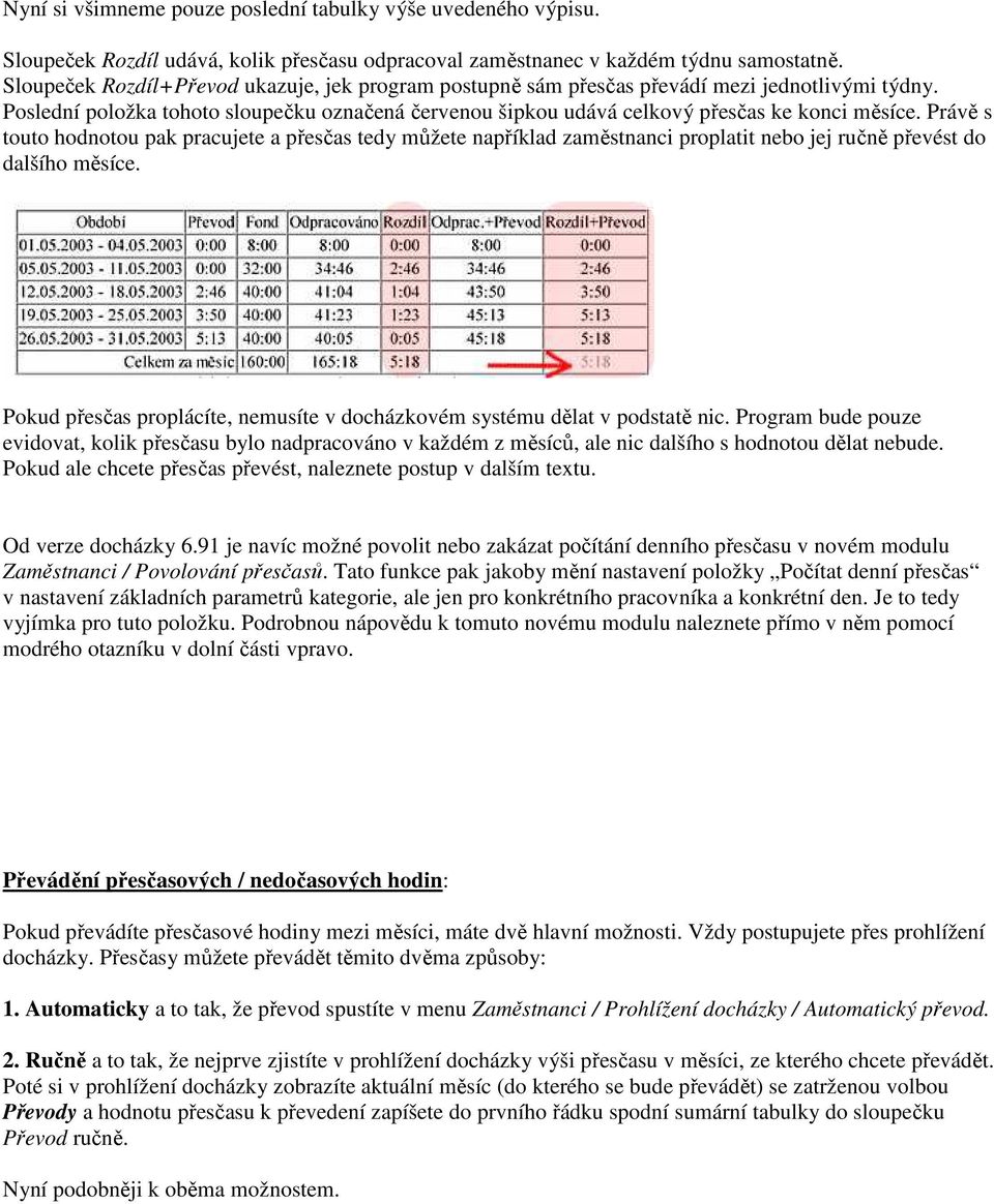 Právě s touto hodnotou pak pracujete a přesčas tedy můžete například zaměstnanci proplatit nebo jej ručně převést do dalšího měsíce.