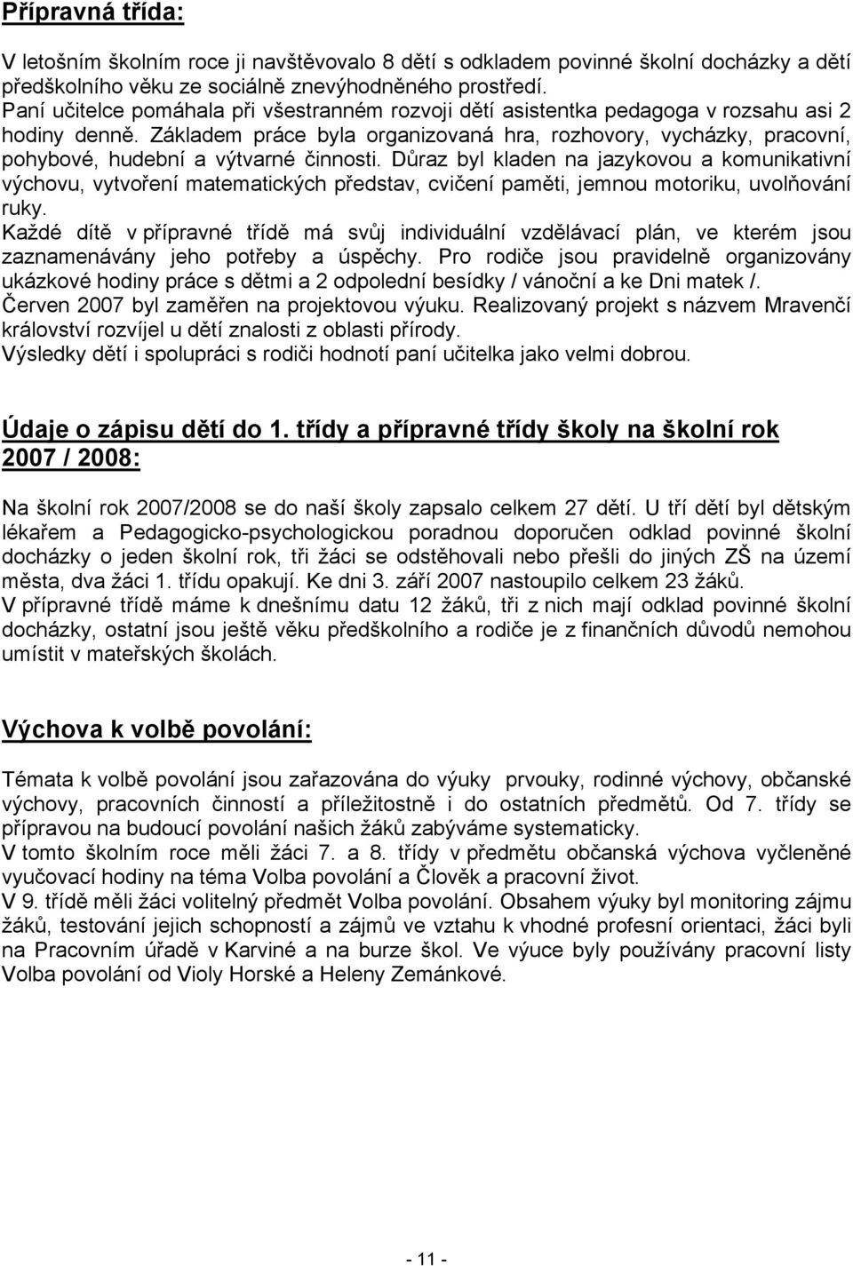 Základem práce byla organizovaná hra, rozhovory, vycházky, pracovní, pohybové, hudební a výtvarné činnosti.