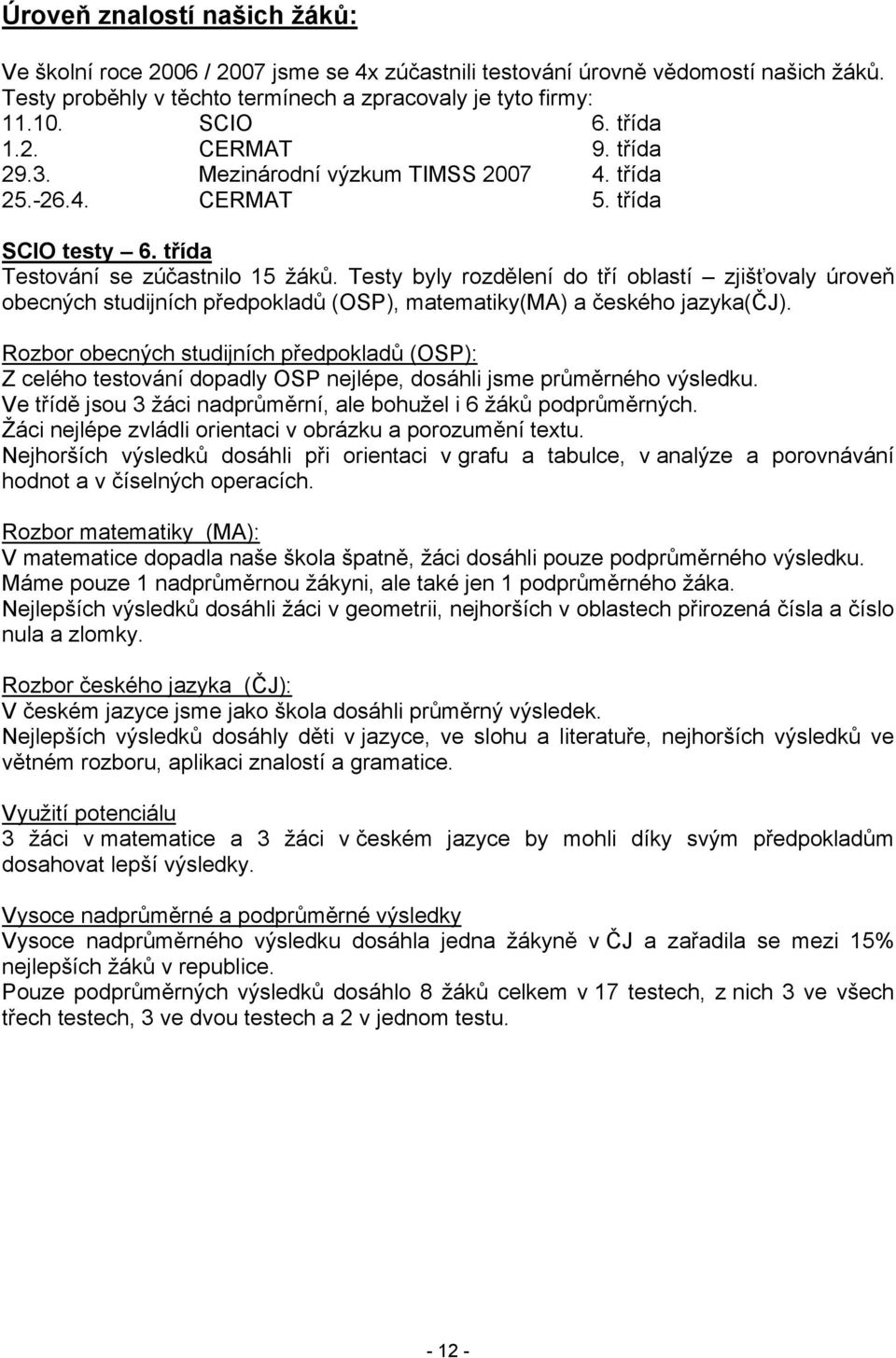 Testy byly rozdělení do tří oblastí zjišťovaly úroveň obecných studijních předpokladů (OSP), matematiky(ma) a českého jazyka(čj).