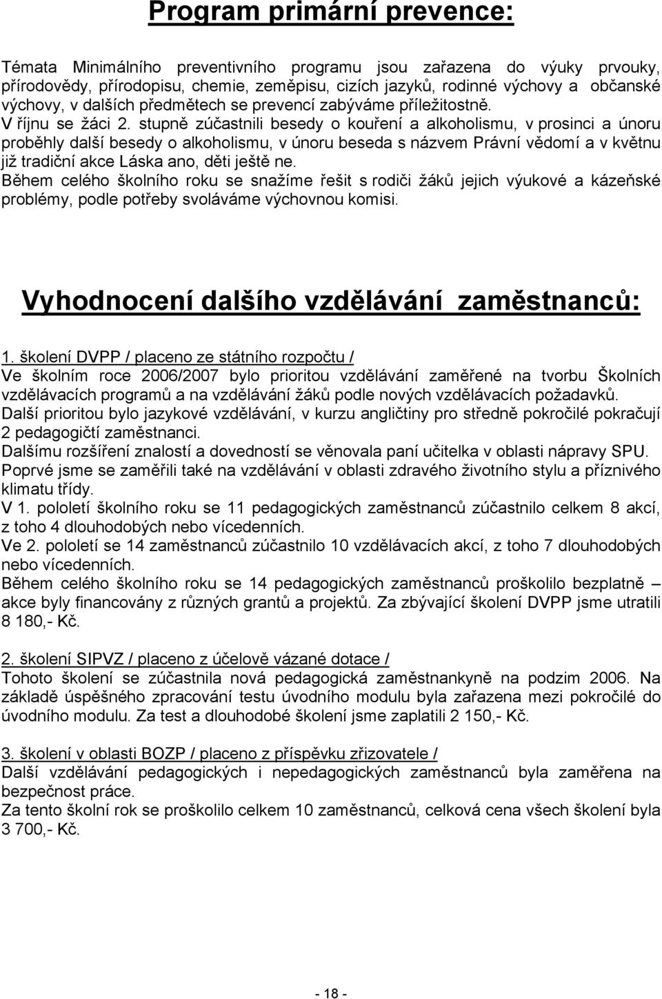 stupně zúčastnili besedy o kouření a alkoholismu, v prosinci a únoru proběhly další besedy o alkoholismu, v únoru beseda s názvem Právní vědomí a v květnu již tradiční akce Láska ano, děti ještě ne.