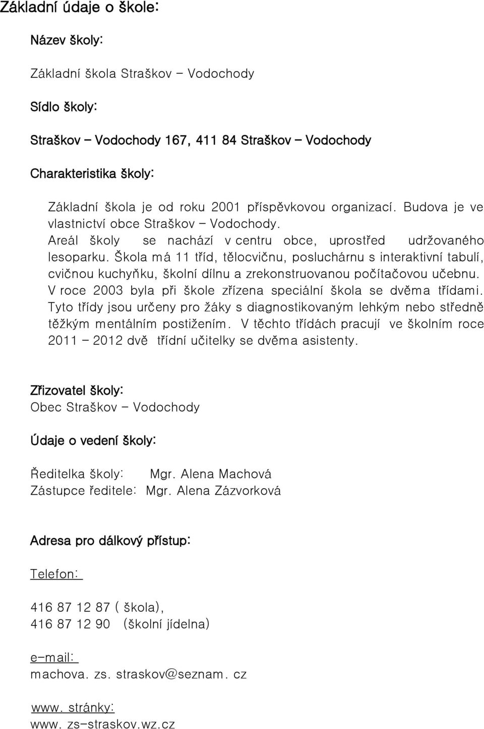 Škola má tříd, tělocvičnu, posluchárnu s interaktivní tabulí, cvičnou kuchyňku, školní dílnu a zrekonstruovanou počítačovou učebnu. V roce 00 byla při škole zřízena speciální škola se dvěma třídami.