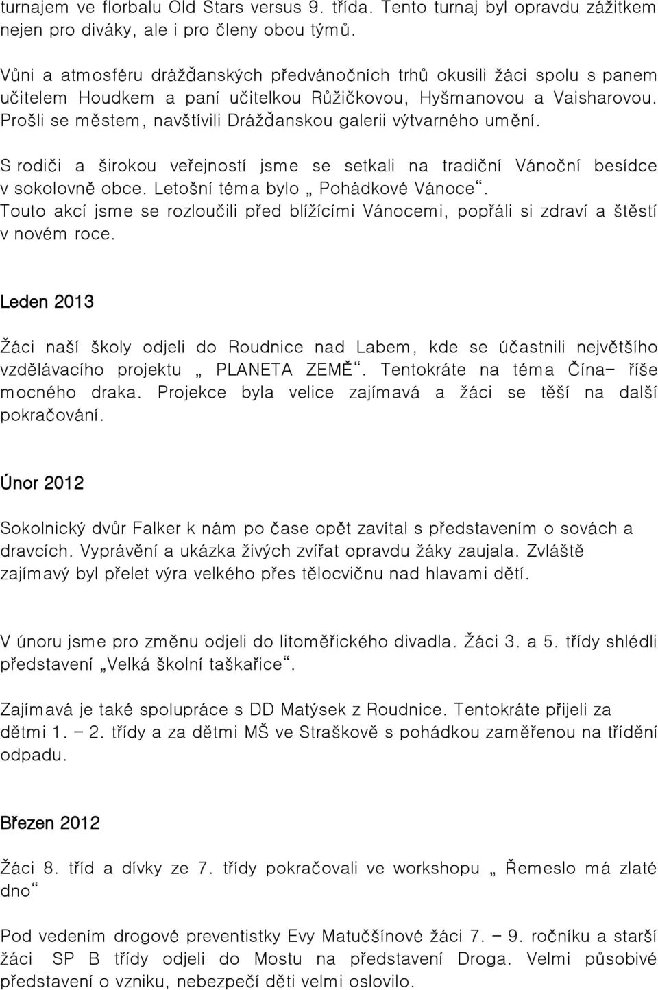 Prošli se městem, navštívili Drážďanskou galerii výtvarného umění. S rodiči a širokou veřejností jsme se setkali na tradiční Vánoční besídce v sokolovně obce. Letošní téma bylo Pohádkové Vánoce.