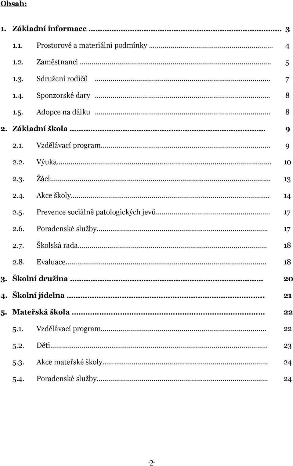 17 2.6. Poradenské služby 17 2.7. Školská rada 18 2.8. Evaluace 18 3. Školní družina 20 4. Školní jídelna.. 21 5. Mateřská škola 22 5.1. Vzdělávací program 22 5.
